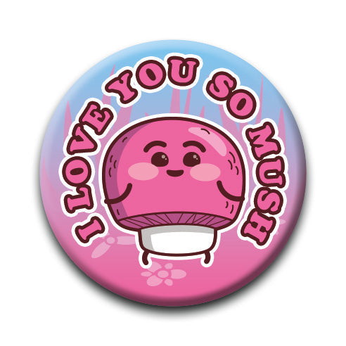 Mushrooms - I Love You So Mush Round Pinback Button (1.25") – 6 PC PPK