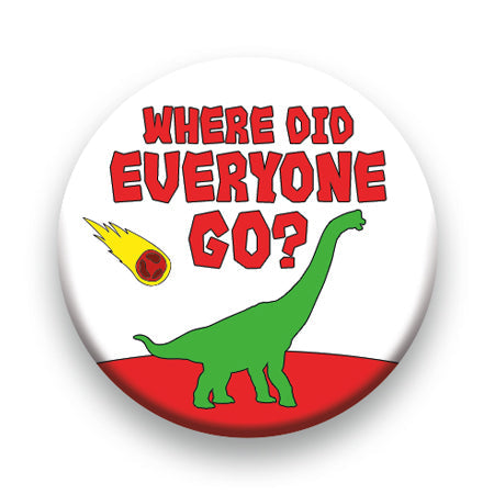 Dinosaurs - Where Did Everyone Go Round Pinback Button (1.25") – 6 PC PPK
