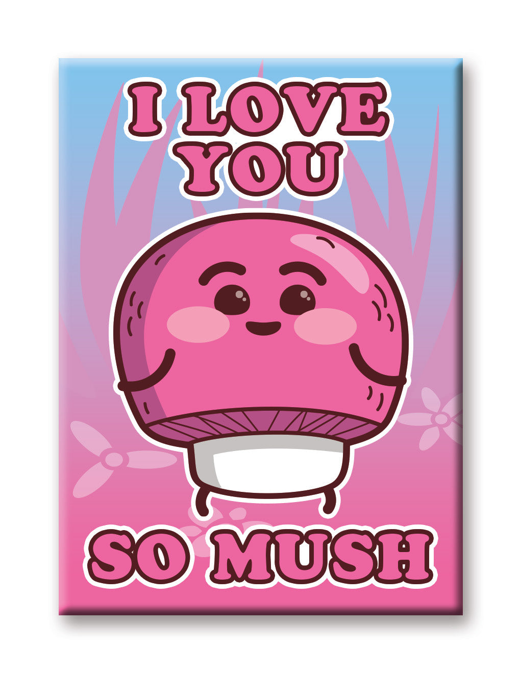 Mushrooms - I Love You So Mush Flat Magnet (2.5" x 3.5") – 6 PC PPK