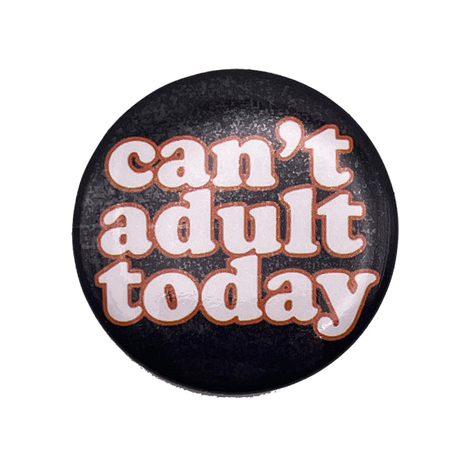 Can't Adult Today 1.25" Button - 6 pc prepack