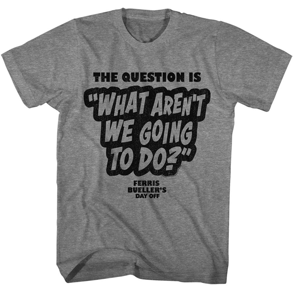 FERRIS BEULLERS DAY OFF-FBDO THE QUESTION IS-GRAPHITE HEATHER ADULT S/S TSHIRT