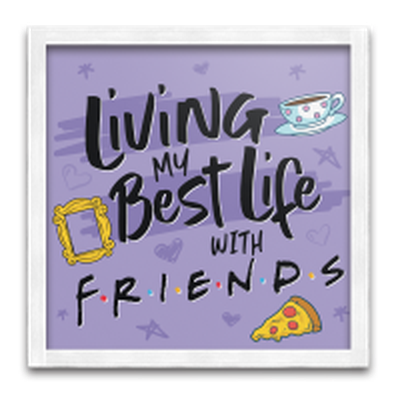 Friends Living My Best Life Gel Coat  12" x 12" Framed MDF Wall Art – 4 pc ppk ($5.00 each)