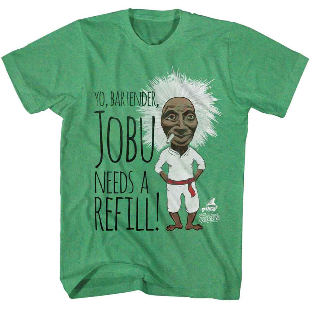 MAJOR LEAGUE-MAJOR LEAGUE JOBU NEEDS A REFILL-KELLY HEATHER ADULT S/S TSHIRT