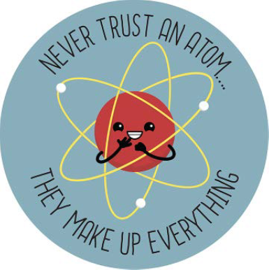 NEVER TRUST AN ATOM THEY MAKE UP EVERYTHING DOMED METAL SIGN - 15" ROUND- (2 PC PREPACK - $5.50 EACH)